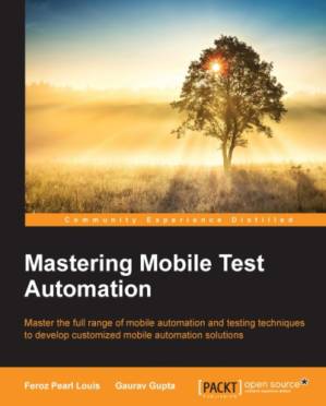 دانلود کتاب Mastering mobile test automation master the full range of mobile automation and testing techniques to develop customized mobile automation solutions