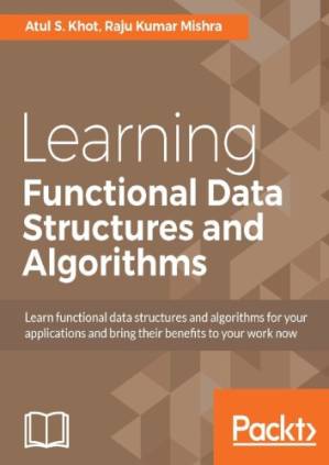 دانلود کتاب Learning functional data structures and algorithms learn functional data structures and algorithms for your applications and bring their benefits to your work now