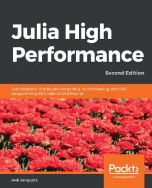 دانلود کتاب Julia High Performance: optimizations, distributed computing, multithreading, and GPU programming with Julia 1.0 and beyond, Second Edition