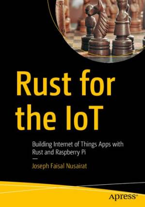 دانلود کتاب Rust for the IoT: Building Internet of Things Apps with Rust and Raspberry Pi