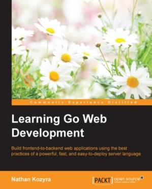 دانلود کتاب Learning Go web development: build frontend-to-backend web applications using the best practices of a powerful, fast, and easy-to-deploy server language