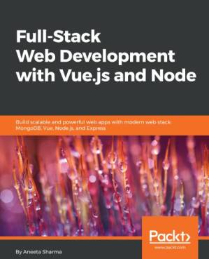 دانلود کتاب Full-Stack Web Development with Vue.js and Node: Build scalable and powerful web apps with modern web stack: MongoDB, Vue, Node.js, and Express
