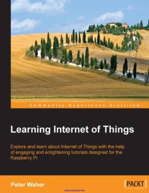 دانلود کتاب Learning Internet of Things explore and learn about Internet of Things with the help of engaging and enlightening tutorials designed for the Raspberry Pi