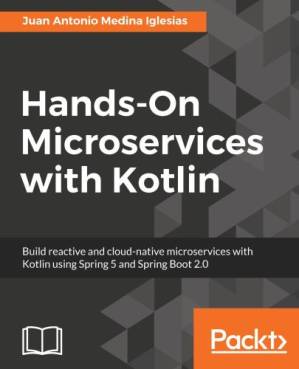 دانلود کتاب Hands-On Microservices with Kotlin: Build reactive and cloud-native microservices with Kotlin using Spring 5 and Spring Boot 2.0