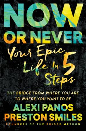 دانلود کتاب Now or never: your epic life in 5 steps: the bridge from where you are to where you want to be