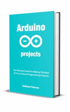 دانلود کتاب Arduino projects: The Ultimate Guide For Making The Best Of Your Arduino Programming Projects , 1st Edition