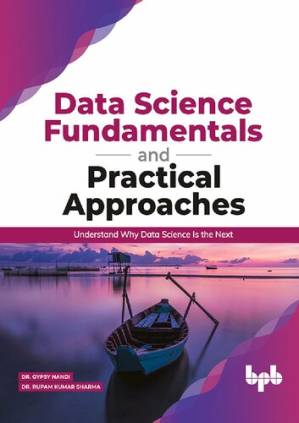 دانلود کتاب Data Science Fundamentals and Practical Approaches: Understand Why Data Science Is the Next