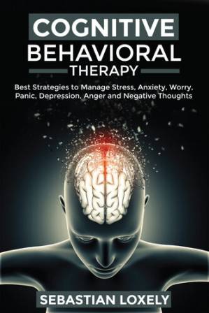 دانلود کتاب Cognitive Behavioral Therapy : Best Strategies to Manage Stress, Anxiety, Worry, Panic, Depression, Anger, and Negative Thoughts