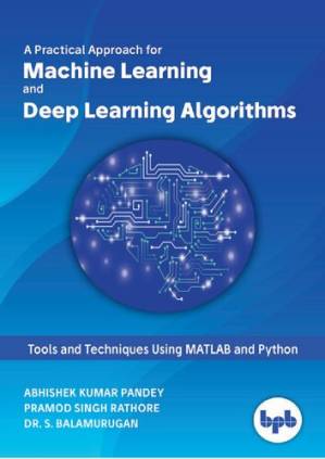 دانلود کتاب A Practical Approach for Machine Learning and Deep Learning Algorithms: Tools and Techniques Using MATLAB and Python