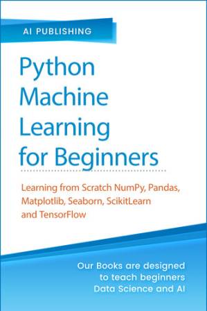 دانلود کتاب Python Machine Learning for Beginners: Learning from Scratch Numpy, Pandas, Matplotlib, Seaborn, SKlearn and TensorFlow 2.0 for Machine Learning & Deep Learning- With Exercises and Hands-on Projects