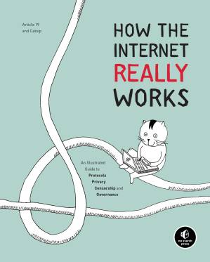 دانلود کتاب How the internet Really Works: An Illustrated Guide to Protocols, Privacy, Censorship, and Governance