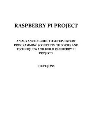 دانلود کتاب RASPBERRY PI PROJECT : AN ADVANCED GUIDE TO SETUP, EXPERT PROGRAMMING (CONCEPTS, THEORIES AND TECHNIQUES) AND BUILD RASPBERRY PI PROJECTS