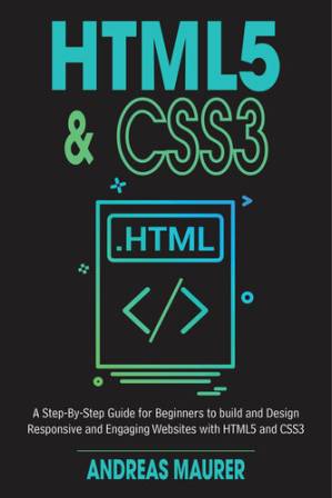 دانلود کتاب HTML5 & CSS3: A Step-by-Step guide for beginners to build and design responsive and engaging websites with html5 and css3