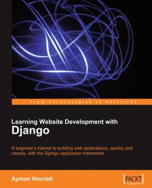 دانلود کتاب Learning Website Development with Django: A beginner’s tutorial to building web applications, quickly and cleanly, with the Django application framework