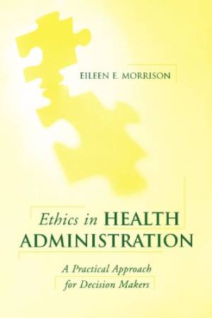 دانلود کتاب Ethics in Health Administration: A Practical Approach for Decision Makers
