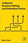 دانلود کتاب Judgment, Decision-Making, and Embodied Choices