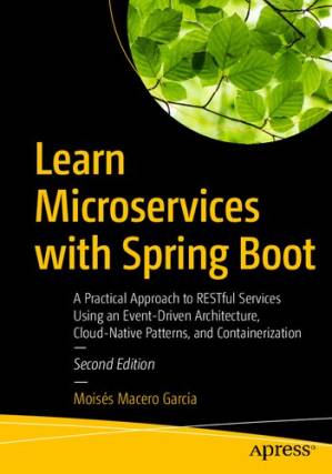دانلود کتاب Learn Microservices with Spring Boot: A Practical Approach to RESTful Services Using an Event-Driven Architecture, Cloud-Native Patterns, and Containerization