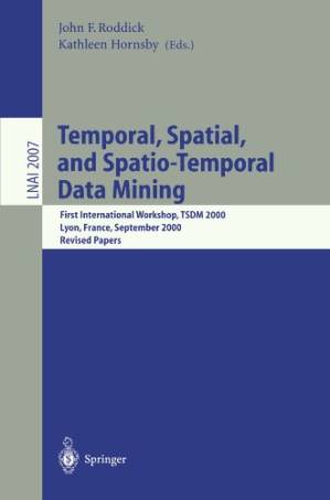 دانلود کتاب Temporal, Spatial, and Spatio-Temporal Data Mining: First International Workshop, TSDM 2000 Lyon, France, September 12, 2000 Revised Papers