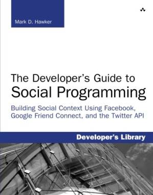 دانلود کتاب Developer’s Guide to Social Programming: Building Social Context Using Facebook, Google Friend Connect, and the Twitter API, The