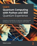 دانلود کتاب Learn Quantum Computing With Python and IBM Q Experience: A Hands-On Introduction to Quantum Computing and Writing Your Own Quantum Programs With Python