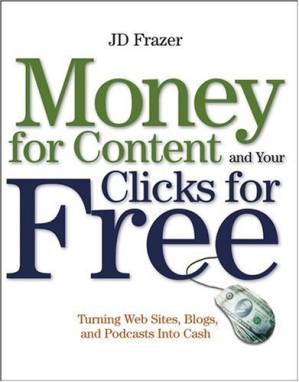 دانلود کتاب Money For Content and Your Clicks For Free: Turning Web Sites, Blogs, and Podcasts Into Cash