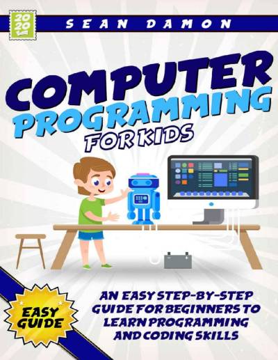 دانلود کتاب Computer Programming for Kids : An Easy Step-by-Step Guide Beginners To Learn And Coding Skills