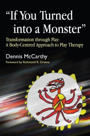 دانلود کتاب ”If You Turned into a Monster”: Transformation Through Play: A Body-Centered Approach to Play Therapy