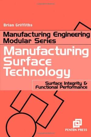 دانلود کتاب Manufacturing Surface Technology : Surface Integrity and Functional Performance (Manufacturing Processes Modular S.) (Manufacturing Processes Modular)
