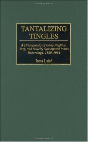 دانلود کتاب Tantalizing Tingles: A Discography of Early Ragtime, Jazz, and Novelty Syncopated Piano Recordings, 1889-1934 (Discographies: Association for Recorded Sound Collections Discographic Reference)