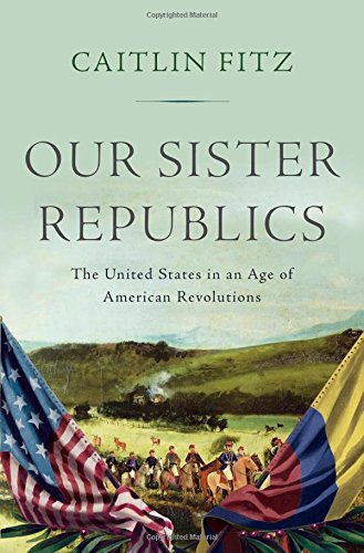دانلود کتاب Our Sister Republics: The United States in an Age of American Revolutions