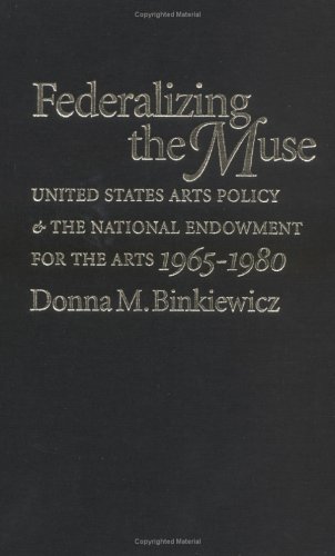 دانلود کتاب Federalizing the Muse: United States Arts Policy and National Endowment for Arts, 1965-1980