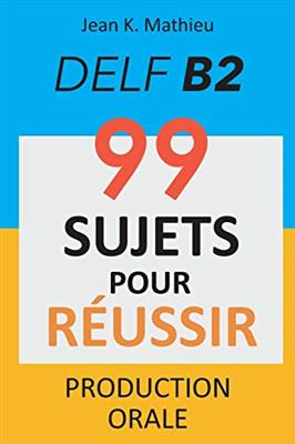 کتاب Production Orale DELF B2 – 99 SUJETS POUR RÉUSSIR