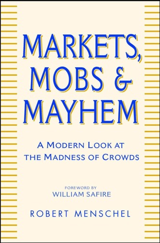 دانلود کتاب Markets, Mobs, and Mayhem: A Modern Look at the Madness of Crowds