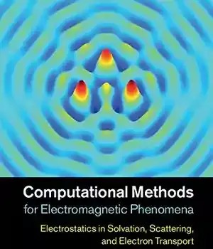 دانلود کتاب Computational Methods for Electromagnetic Phenomena: Electrostatics in Solvation, Scattering, and Electron Transport