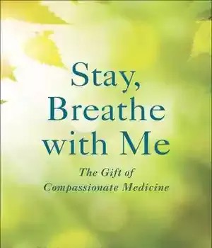 دانلود کتاب Stay, Breathe with Me: The Gift of Compassionate Medicine