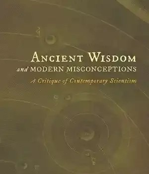 دانلود کتاب Ancient wisdom and modern misconceptions: a critique of contemporary scientism
