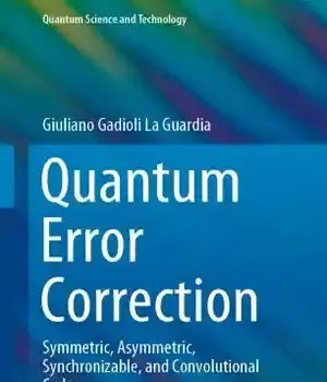 دانلود کتاب Quantum Error Correction: Symmetric, Asymmetric, Synchronizable, and Convolutional Codes