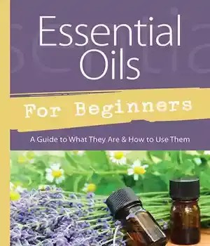 دانلود کتاب Essential Oils for Beginners: A Guide to What They Are & How Use Them