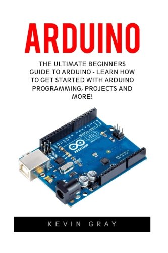 دانلود کتاب Arduino: The Ultimate Beginners Guide To Arduino – Learn How Get Started With Programming, Projects And More