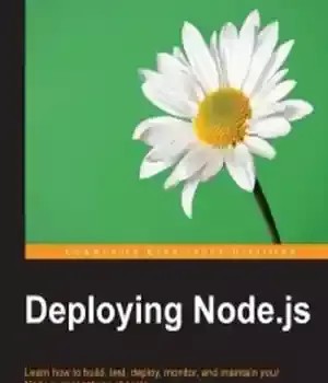 دانلود کتاب Deploying Node.js: Learn how to build, test, deploy, monitor, and maintain your Node.js applications at scale