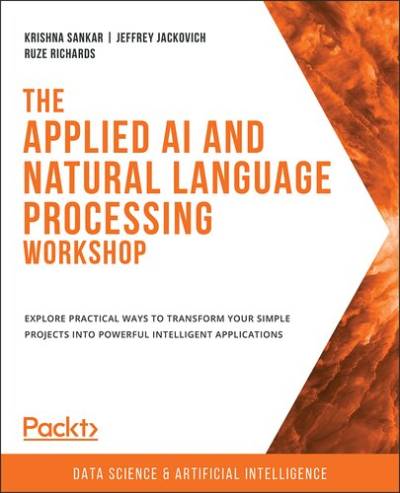 دانلود کتاب The Applied AI and Natural Language Processing Workshop: Explore practical ways to transform your simple projects into powerful intelligent applications