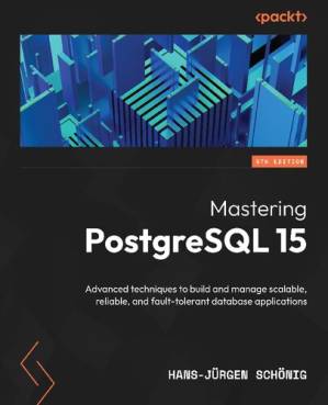 دانلود کتاب Mastering PostgreSQL 15: Advanced techniques to build and manage scalable, reliable, fault-tolerant database applications – 5th Edition