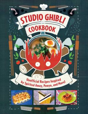 دانلود کتاب Studio Ghibli Cookbook : Unofficial Recipes Inspired by Spirited Away, Ponyo, and More!: More