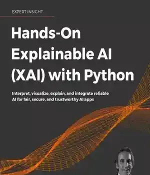 دانلود کتاب Hands-On Explainable AI (XAI) with Python: Interpret, visualize, explain, and integrate reliable for fair, secure, trustworthy