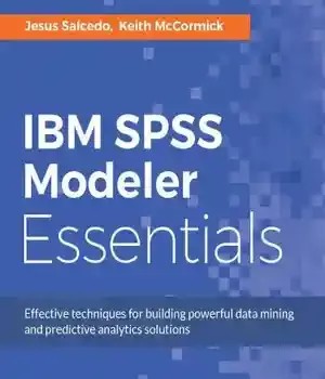 دانلود کتاب IBM SPSS Modeler Essentials: Effective techniques for building powerful data mining and predictive analytics solutions