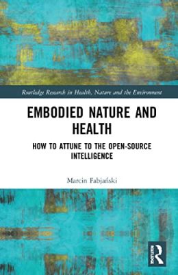 دانلود کتاب Embodied Nature and Health: How to Attune to the Open-source Intelligence