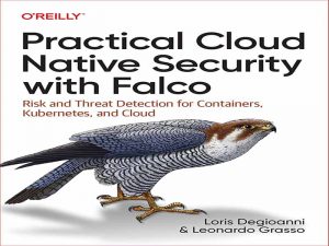 دانلود کتاب امنیت عملی Cloud Native با Falco – تشخیص خطر و تهدید برای کانتینرها، Kubernetes و Cloud