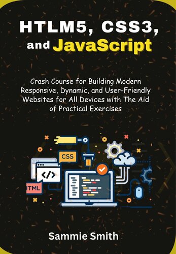 دانلود کتاب HTML5, CSS3, and JavaScript: Crash Course for Building Modern Responsive, Dynamic, and User-Friendly Websites for All Devices with The Aid of Practical Exercises