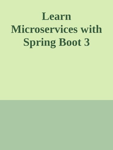 دانلود کتاب Learn Microservices with Spring Boot 3: A Practical Approach Using Event-Driven Architecture