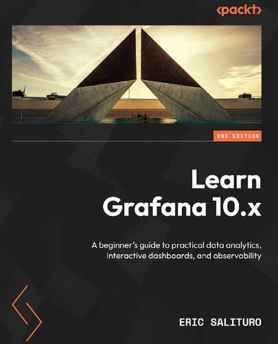 دانلود کتاب Learn Grafana 10.x: A beginner’s guide to practical data analytics, interactive dashboards, and observability, 2nd Edition